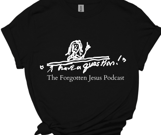 The Forgotten Jesus Podcast- I have a question