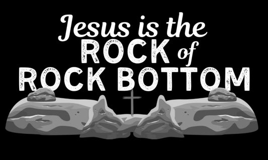 Todd-Jesus is the rock of rock bottom