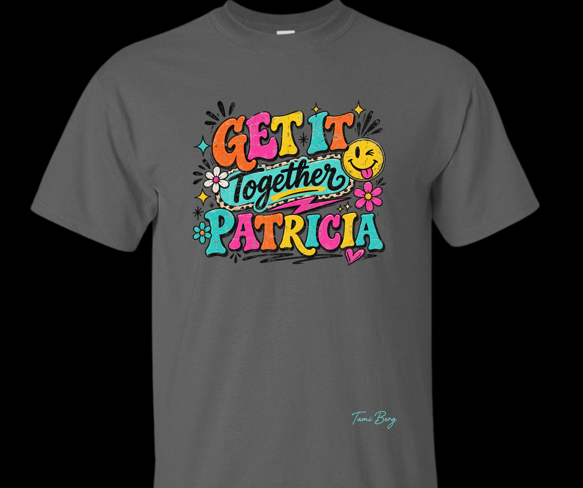 Tami Berg-Bestie Laura's shirt -GILDAN    Get it together Patricia